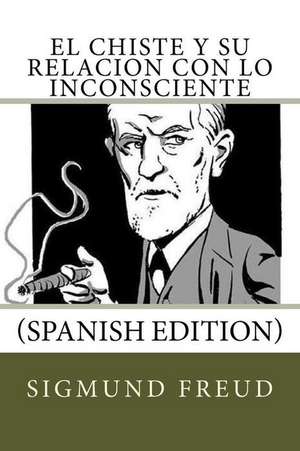 El Chiste y Su Relacion Con Lo Inconsciente (Spanish Edition) de Sigmund Freud