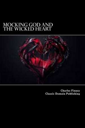 Mocking God and the Wicked Heart de Charles Finney