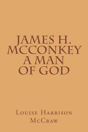 James H. McConkey a Man of God de Louise Harrison McCraw