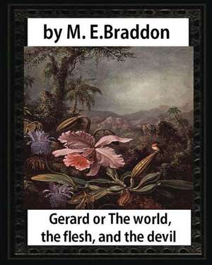 Gerard or the World, the Flesh, and the Devil de M. E. Braddon