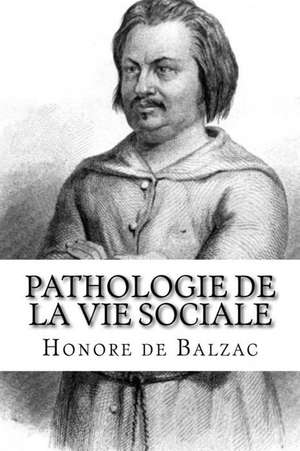 Pathologie de La Vie Sociale de Honore De Balzac