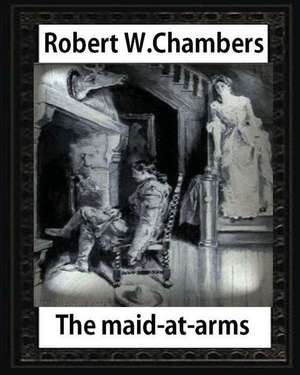 The Maid-At-Arms (1902), by Robert W Chambers de Robert W. Chambers