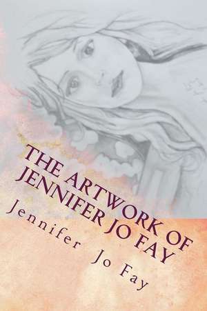 The Artwork of Jennifer Jo Fay de Jennifer Jo Fay