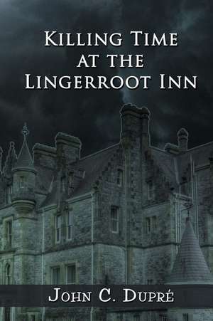 Killing Time at the Lingerroot Inn de John C. Dupre