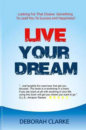 Live Your Dream de Clarke, MS Deborah E.