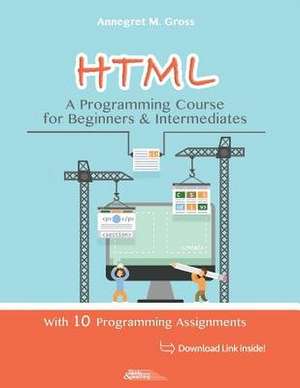 HTML - A Programming Course for Beginners & Intermediates de Annegret M. Gross