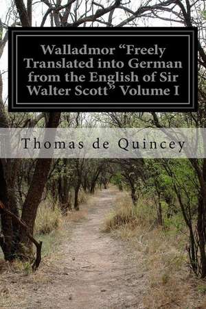 Walladmor "Freely Translated Into German from the English of Sir Walter Scott" Volume I de Thomas de Quincey