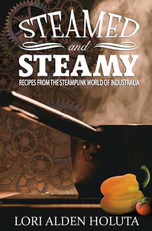 Steamed and Steamy de Lori Alden Holuta