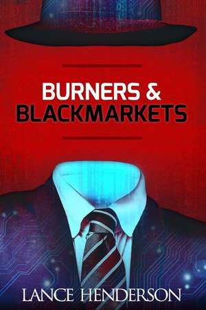 Burners & Black Markets - How to Be Invisible de Lance Henderson