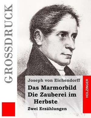 Das Marmorbild / Die Zauberei Im Herbste (Grossdruck) de Joseph Von Eichendorff