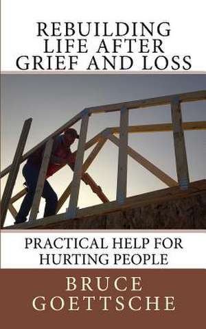 Rebuilding Life After Grief and Loss de Bruce Goettsche