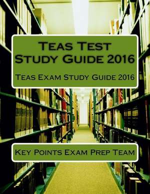 Teas Test Study Guide 2016 de Key Points Exam Prep Team