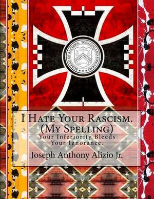 I Hate Your Rascism. (My Spelling) de King Joseph Anthony Alizio Jr