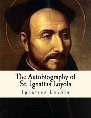 The Autobiography of St. Ignatius Loyola de Ignatius Loyola