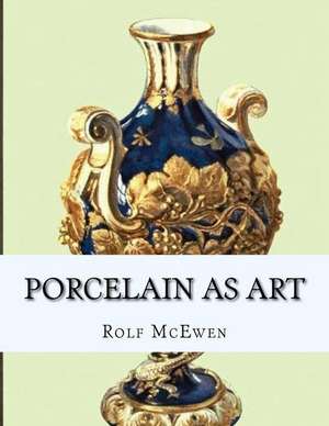 Porcelain as Art de Rolf McEwen