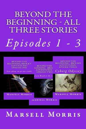 Beyond the Beginning - All Three Stories de Marsell Morris