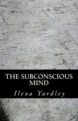 The Subconscious Mind de Ilexa Yardley