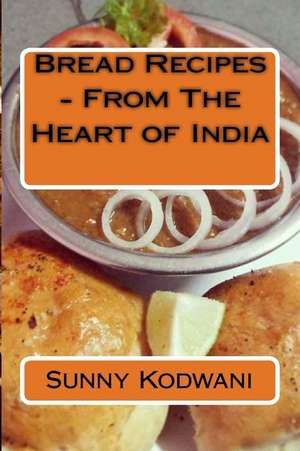 Bread Recipes - From the Heart of India de MR Sunny Kodwani