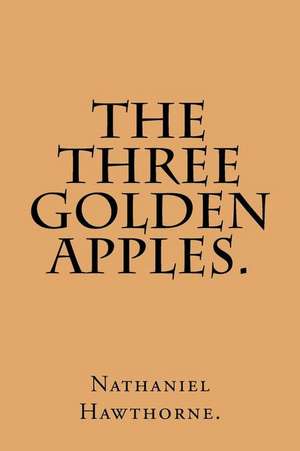 The Three Golden Apples. de Nathaniel Hawthorne