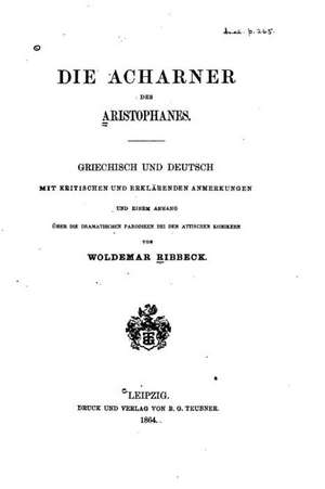 Die Acharner Des Aristophanes, Griechisch Und Deutsch Mit Kritischen Und Erklarenden Anmerkungen de Aristophanes