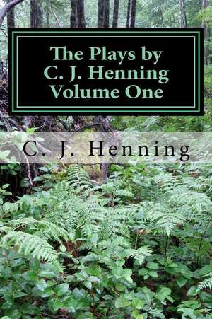 The Plays by C. J. Henning Volume One de C. J. Henning