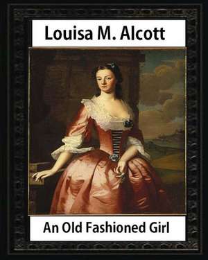 An Old Fashioned Girl (1870), by Louisa M. Alcott (Novel) de Louisa M. Alcott