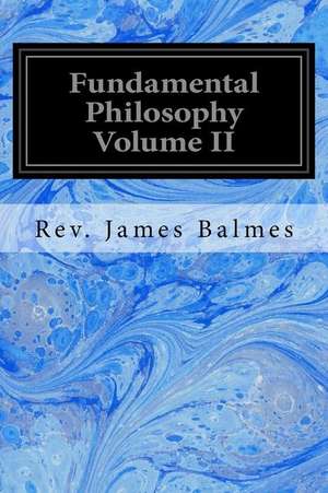 Fundamental Philosophy Volume II de Rev James Balmes