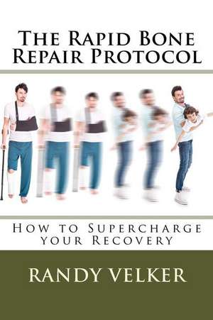 The Rapid Bone Repair Protocol de Randy Velker