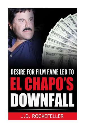 Desire for Film Fame Led to El Chapo's Downfall de Rockefeller, J. D.