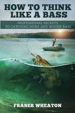 How to Think Like a Bass de Fraser Wheaton