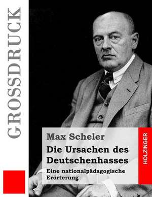 Die Ursachen Des Deutschenhasses (Grossdruck) de Max Scheler