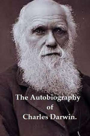 The Autobiography of Charles Darwin. de Charles Darwin