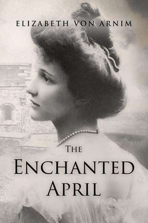 The Enchanted April de Elizabeth Von Arnim