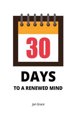 30 Days to a Renewed Mind de Jan Grace