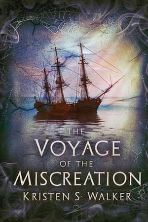 The Voyage of the Miscreation de Kristen S. Walker