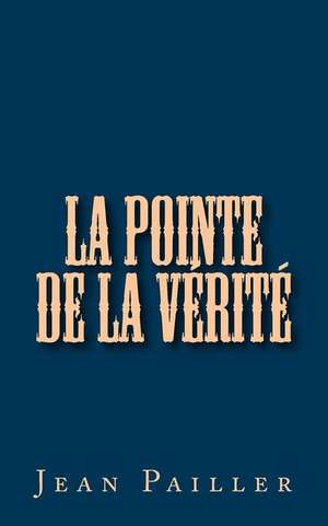 La Pointe de La Verite de Jean Pailler