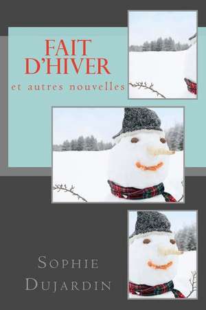 Fait D'Hiver Et Autres Nouvelles de Sophie Dujardin