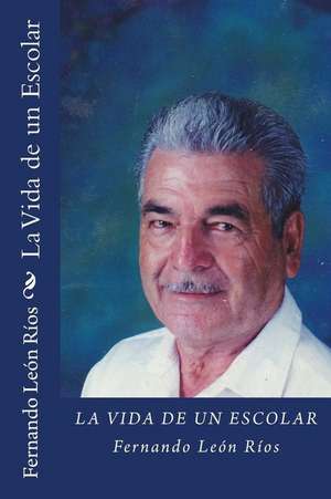 La Vida de Un Escolar de MR Fernando Leon Rios