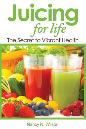 Juicing for Life de Nancy N. Wilson