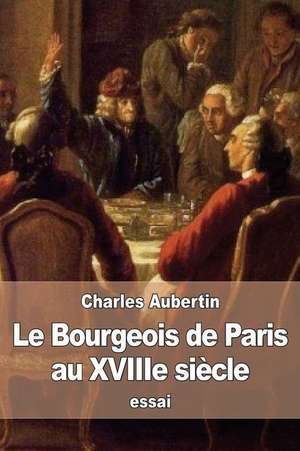 Le Bourgeois de Paris Au Xviiie Siecle de Charles Aubertin