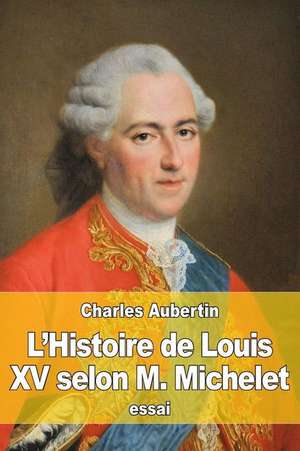 L'Histoire de Louis XV Selon M. Michelet de Charles Aubertin