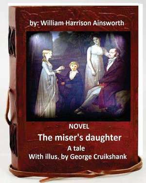 The Miser's Daughter, a Tale. Novel with Illus. by George Cruikshank (World's Classic de William Harrison Ainsworth