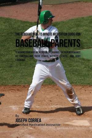 The Fundamental 15 Minute Meditation Guide for Baseball Parents de Correa (Certified Meditation Instructor)