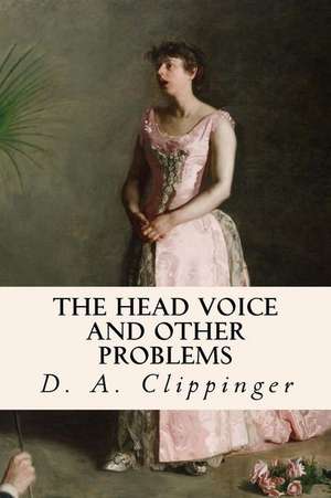 The Head Voice and Other Problems de D. A. Clippinger