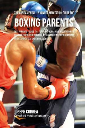 The Fundamental 15 Minute Meditation Guide for Boxing Parents de Correa (Certified Meditation Instructor)