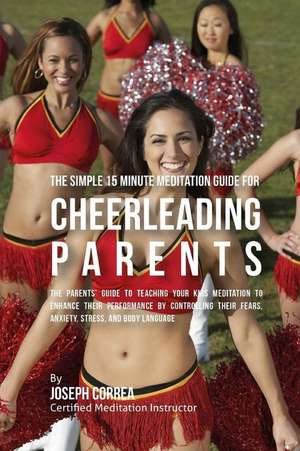 The Fundamental 15 Minute Meditation Guide for Cheerleading Parents de Correa (Certified Meditation Instructor)