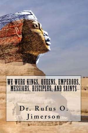 We Were Kings, Queens, Emperors, Messiahs, Disciples, and Saints de Dr Rufus O. Jimerson