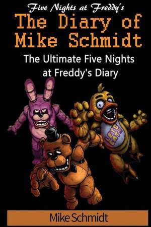 Five Nights at Freddy's: Diary of Mike Schmidt: The ultimate Five Nights at Freddy's diary - An unofficial FNAF book de Mike Schmidt