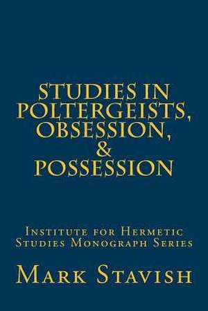 Studies in Poltergeists, Obsession, & Possession de Mark Stavish