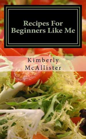 Recipes for Beginners Like Me de Kimberly M. McAllister